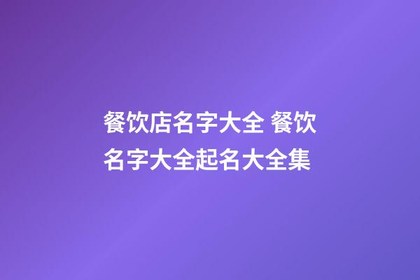 餐饮店名字大全 餐饮名字大全起名大全集-第1张-店铺起名-玄机派